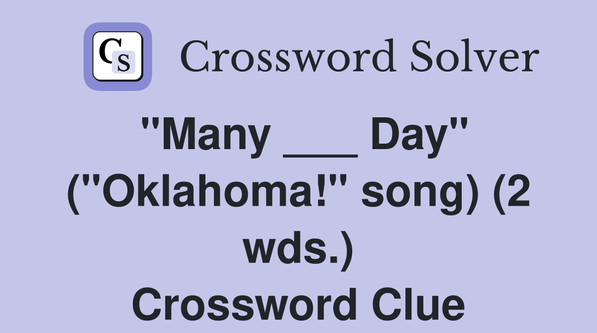 "Many ___ Day" ("Oklahoma!" song) (2 wds.) Crossword Clue Answers